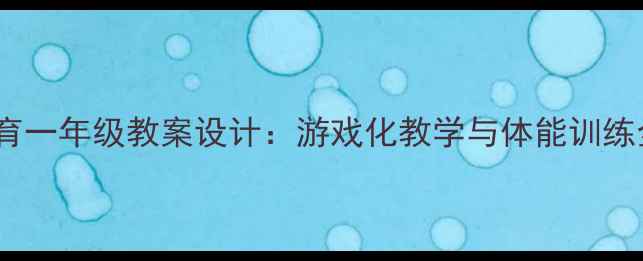 图片 小学体育一年级教案设计：游戏化教学与体能训练全攻略2