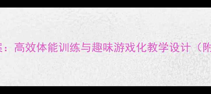 图片 小学健美操课教案：高效体能训练与趣味游戏化教学设计（附详细课时计划）1