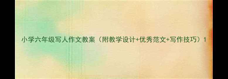 图片 小学六年级写人作文教案（附教学设计+优秀范文+写作技巧）1