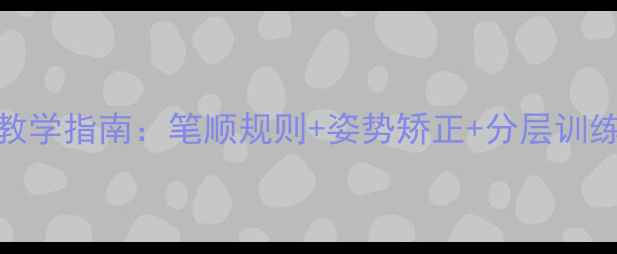 图片 小学六年级规范书写教学指南：笔顺规则+姿势矫正+分层训练教案（附字帖模板）