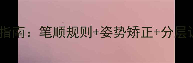 图片 小学六年级规范书写教学指南：笔顺规则+姿势矫正+分层训练教案（附字帖模板）1