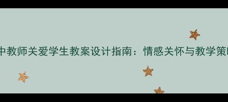图片 小学初中高中教师关爱学生教案设计指南：情感关怀与教学策略融合实践2