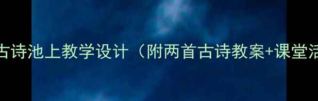 图片 小学古诗池上教学设计（附两首古诗教案+课堂活动）
