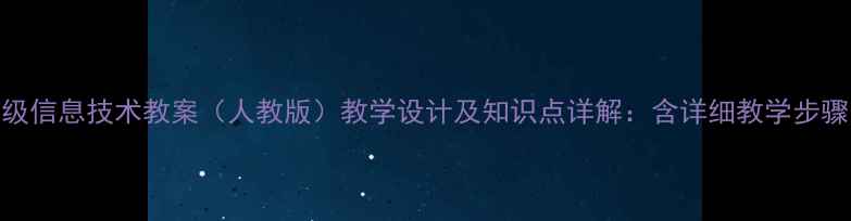 图片 小学四年级信息技术教案（人教版）教学设计及知识点详解：含详细教学步骤与资源包