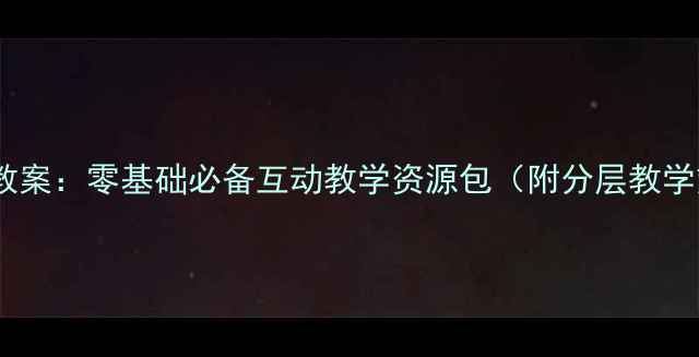 图片 小学四年级信息技术教案：零基础必备互动教学资源包（附分层教学策略+动画课件下载）