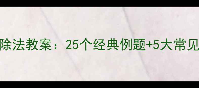 图片 小学四年级数学人教版除法教案：25个经典例题+5大常见错误+5种高效教学策略
