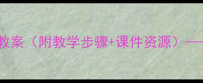图片 小学四年级语文阅读教案（附教学步骤+课件资源）——高效课堂设计指南2
