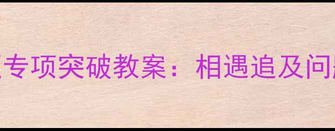图片 小学奥数行程问题专项突破教案：相遇追及问题+高效解题技巧2