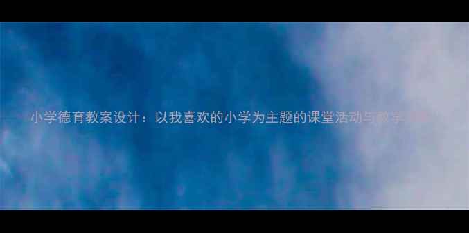 图片 小学德育教案设计：以我喜欢的小学为主题的课堂活动与教学策略1
