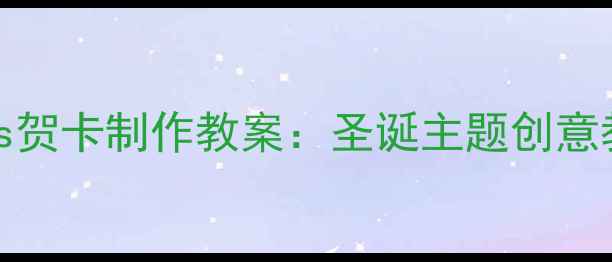 图片 小学手工课Christmas贺卡制作教案：圣诞主题创意教学方案与步骤详解1