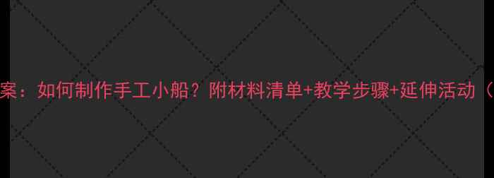 图片 小学手工课教案：如何制作手工小船？附材料清单+教学步骤+延伸活动（附视频教程）