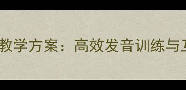 图片 小学拼音gkhl教学方案：高效发音训练与互动课堂设计1