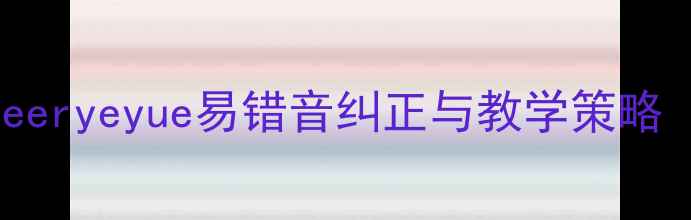 图片 小学拼音教学教案：ieueeryeyue易错音纠正与教学策略（附120分钟完整课件）2