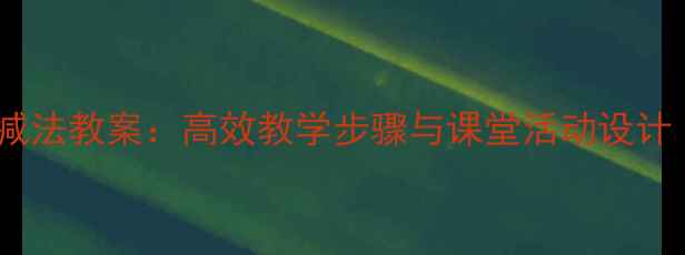 图片 小学数学10以内减法教案：高效教学步骤与课堂活动设计（附教学案例）1