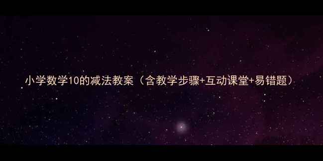 图片 小学数学10的减法教案（含教学步骤+互动课堂+易错题）