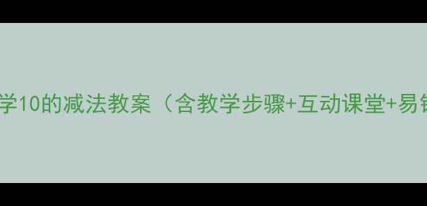 图片 小学数学10的减法教案（含教学步骤+互动课堂+易错题）2
