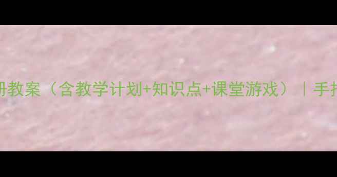 图片 小学数学4年级上册教案（含教学计划+知识点+课堂游戏）｜手把手教你高效备课1