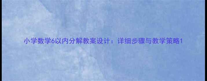 图片 小学数学6以内分解教案设计：详细步骤与教学策略1