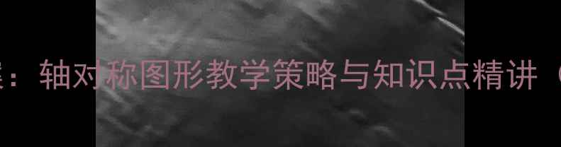 图片 小学数学五年级教案：轴对称图形教学策略与知识点精讲（附10个经典例题）1