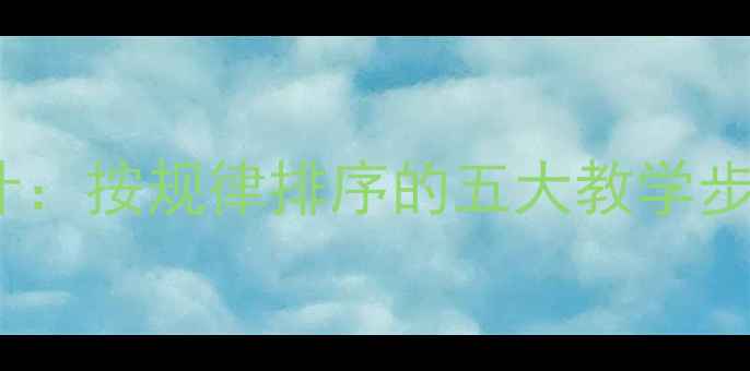 图片 小学数学公开课教案设计：按规律排序的五大教学步骤与案例（附资源包）1