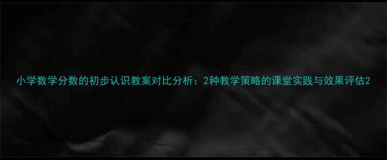 图片 小学数学分数的初步认识教案对比分析：2种教学策略的课堂实践与效果评估2