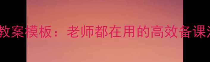 图片 小学数学单元全册教案模板：老师都在用的高效备课法（附完整案例）1