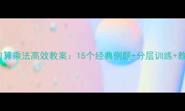 图片 小学数学口算乘法高效教案：15个经典例题+分层训练+教学策略全1
