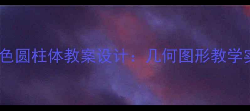 图片 小学数学四组彩色圆柱体教案设计：几何图形教学实践与资源整合1