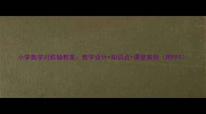 图片 小学数学对称轴教案：教学设计+知识点+课堂案例（附PPT）