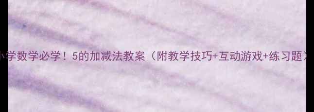 图片 小学数学必学！5的加减法教案（附教学技巧+互动游戏+练习题）2