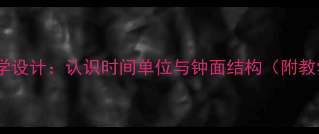 图片 小学数学教案小闹钟教学设计：认识时间单位与钟面结构（附教学目标、教学重难点）1