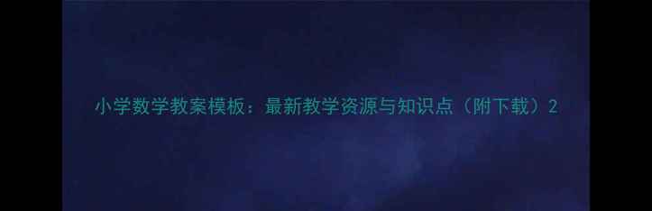 图片 小学数学教案模板：最新教学资源与知识点（附下载）2