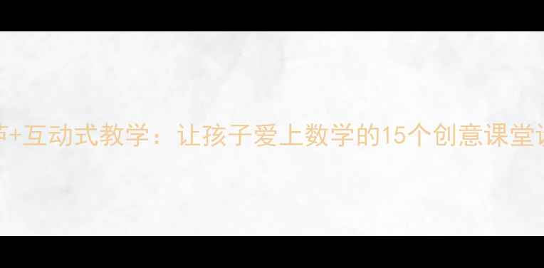 图片 小学数学教案葫芦+互动式教学：让孩子爱上数学的15个创意课堂设计（附资源包）