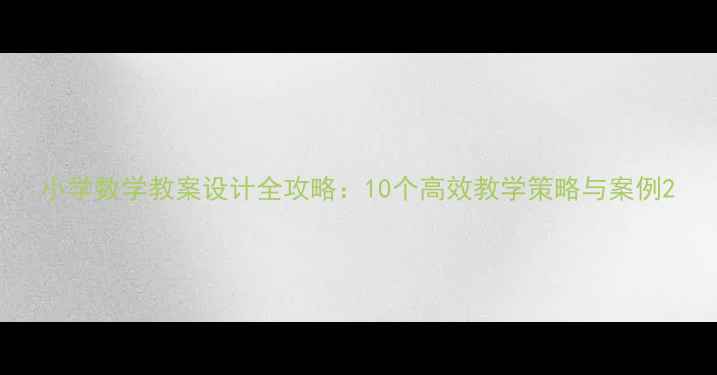 图片 小学数学教案设计全攻略：10个高效教学策略与案例2
