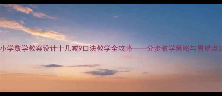 图片 小学数学教案设计十几减9口诀教学全攻略——分步教学策略与易错点2