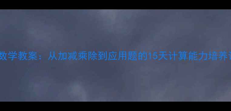 图片 小学数学教案：从加减乘除到应用题的15天计算能力培养计划1