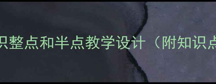 图片 小学数学教案：认识整点和半点教学设计（附知识点+课堂活动方案）2
