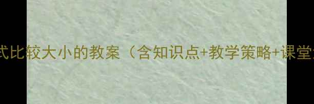 图片 小学数学算式比较大小的教案（含知识点+教学策略+课堂活动设计）2