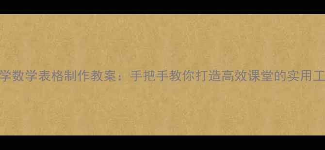 图片 小学数学表格制作教案：手把手教你打造高效课堂的实用工具
