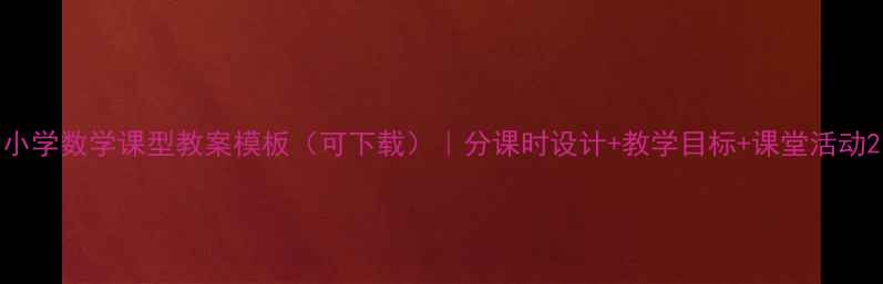 图片 小学数学课型教案模板（可下载）｜分课时设计+教学目标+课堂活动2