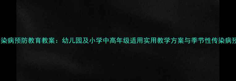 图片 小学生传染病预防教育教案：幼儿园及小学中高年级适用实用教学方案与季节性传染病预防指南1