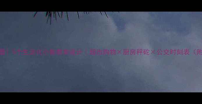 图片 小学生家长必看！5个生活化小数教案设计｜超市购物×厨房秤砣×公交时刻表（附电子版资源）