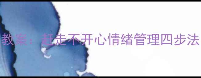 图片 小学生心理健康教育教案：赶走不开心情绪管理四步法（附具体活动设计）