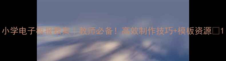 图片 小学电子板报教案｜教师必备！高效制作技巧+模板资源✅1
