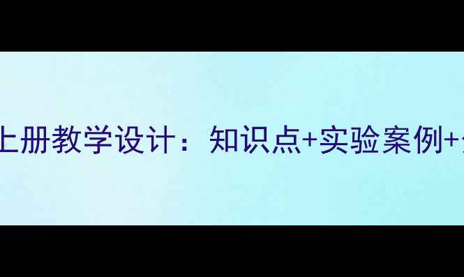 图片 小学科学六年级上册教学设计：知识点+实验案例+分层教学策略全1