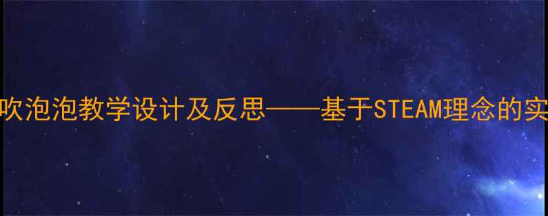 图片 小学科学吹泡泡教学设计及反思——基于STEAM理念的实践与改进