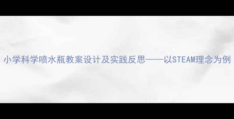 图片 小学科学喷水瓶教案设计及实践反思——以STEAM理念为例