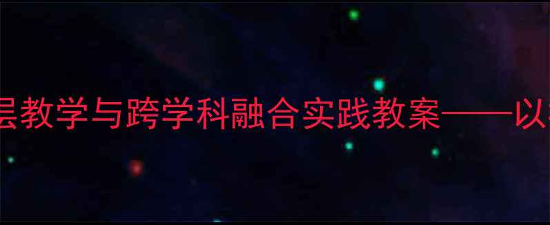 图片 小学科学拖班活动分层教学与跨学科融合实践教案——以校园生态圈项目为例1