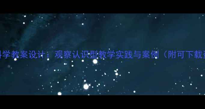 图片 小学科学教案设计：观察认识型教学实践与案例（附可下载资源）