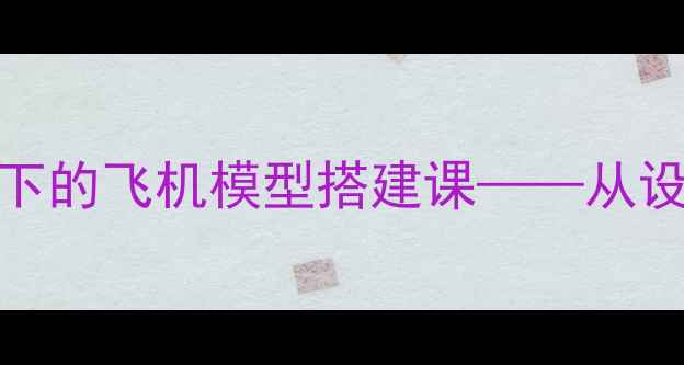 图片 小学科学教案：STEAM理念下的飞机模型搭建课——从设计到飞行的完整教学方案1